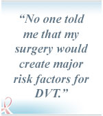 No one told me that my surgery would create major risk factors for DVT.